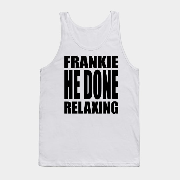 Frankie He Done Relaxing Tank Top by murder_q